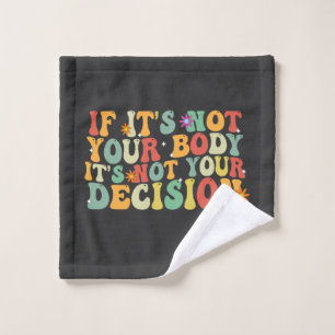 If it's Not You Body It's not Your Decision Pro Wash Cloth