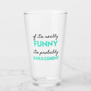 If It's Really Funny It's Probably Harassment 2 Glass