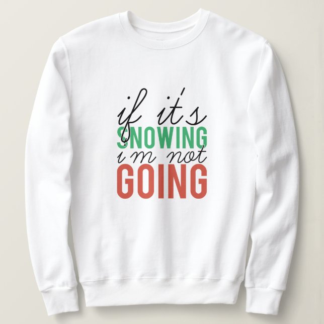 If it's snowing I'm not going christmas Sweatshirt (Design Front)