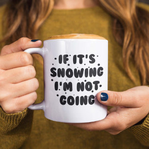 If It's Snowing I'm Not Going Coffee Mug