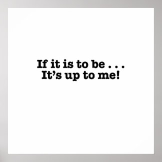 If it's to be, it's up to me poster