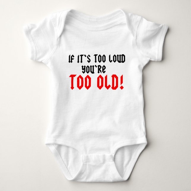 If it's too loud, you're too old baby bodysuit (Front)