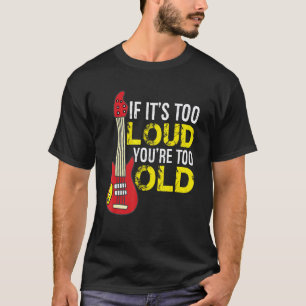 If Its Too Loud Youre Too Old Guitar T-Shirt