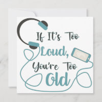If it's too loud, you're too old music funny quote