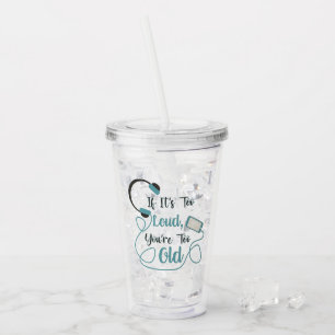 If it's too loud, you're too old music funny quote acrylic tumbler
