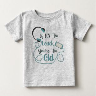 If it's too loud, you're too old music funny quote baby T-Shirt