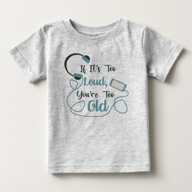 If it's too loud, you're too old music funny quote baby T-Shirt (Front)