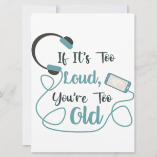 If it's too loud, you're too old music funny quote card