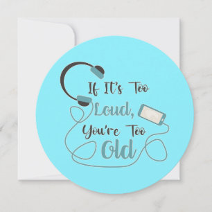 If it's too loud, you're too old music funny quote card