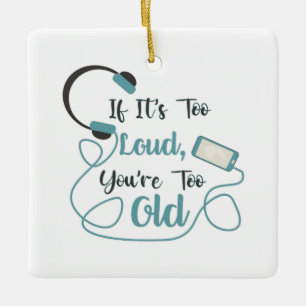 If it's too loud, you're too old music funny quote ceramic ornament