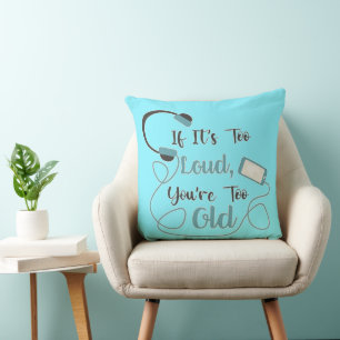 If it's too loud, you're too old music funny quote cushion