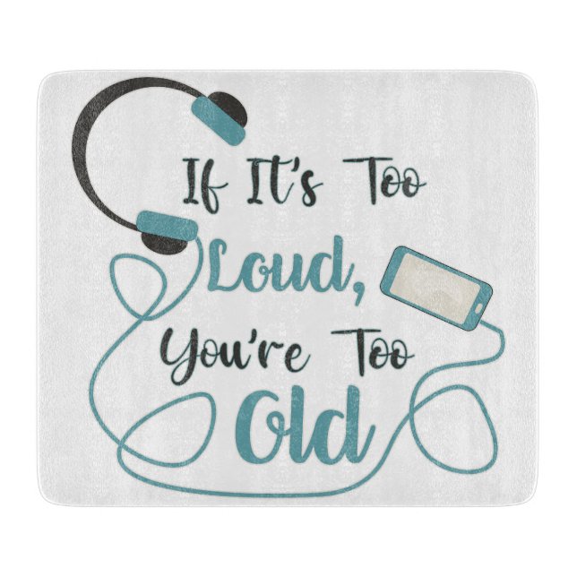 If it's too loud, you're too old music funny quote cutting board (Front)
