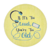 If it's too loud, you're too old music funny quote