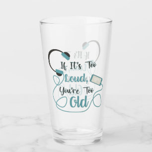 If it's too loud, you're too old music funny quote glass