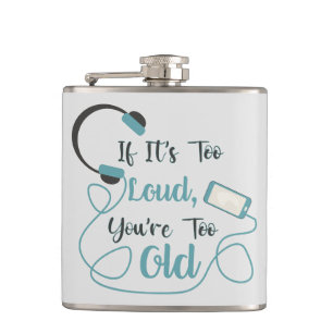 If it's too loud, you're too old music funny quote hip flask