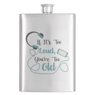 If it's too loud, you're too old music funny quote hip flask
