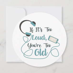 If it's too loud, you're too old music funny quote invitation