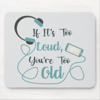 If it's too loud, you're too old music funny quote