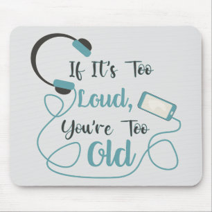 If it's too loud, you're too old music funny quote mouse pad