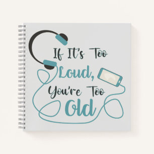 If it's too loud, you're too old music funny quote notebook