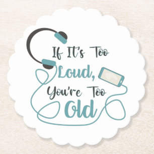 If it's too loud, you're too old music funny quote paper coaster