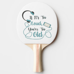 If it's too loud, you're too old music funny quote ping pong paddle