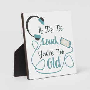 If it's too loud, you're too old music funny quote plaque
