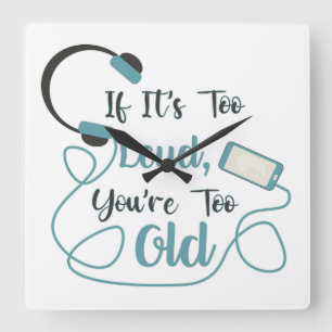 If it's too loud, you're too old music funny quote square wall clock