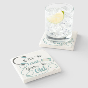 If it's too loud, you're too old music funny quote stone coaster