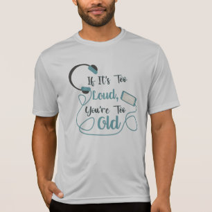 If it's too loud, you're too old music funny quote T-Shirt