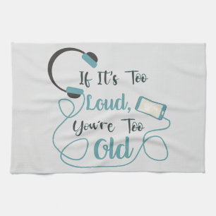 If it's too loud, you're too old music funny quote tea towel