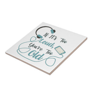 If it's too loud, you're too old music funny quote tile