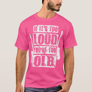 If Its Too Loud Youre Too Old Rockers Distressed 1 T-Shirt