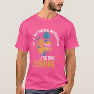 If I've Gone Missing I've Gone Fishing Fisherman T-Shirt