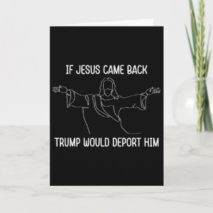 If Jesus Came Ck Trump Would Deport Him Christ Quo Card