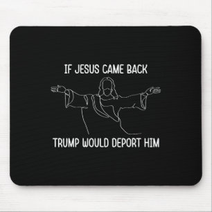 If Jesus Came Ck Trump Would Deport Him Christ Quo Mouse Pad