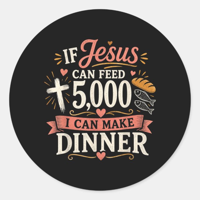 If Jesus Can Feed 5000 I Can Make Dinner Funny Classic Round Sticker (Front)