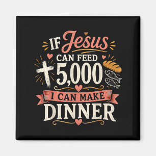 If Jesus Can Feed 5000 I Can Make Dinner Funny Magnet