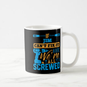 If Jim Can't Fix It We're All Screwed Name Jim Coffee Mug