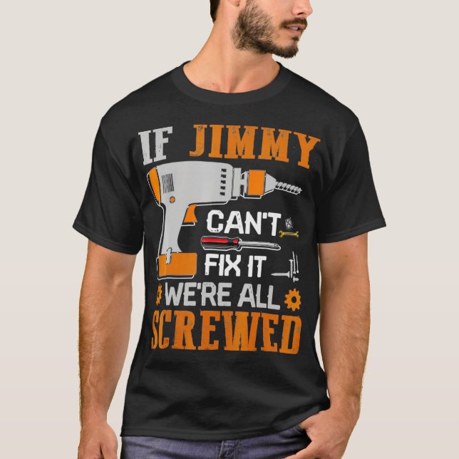 If JIMMY Cant Fix it Were All Screwed Gift T-Shirt (Front)