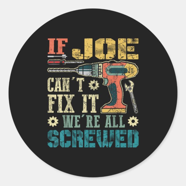 If Joe Can't Fix It We're All Screwed Funny Father Classic Round Sticker (Front)
