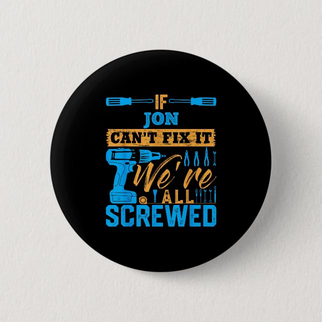 If Jon Can't Fix It We're All Screwed Name Jon  6 Cm Round Badge (Front)