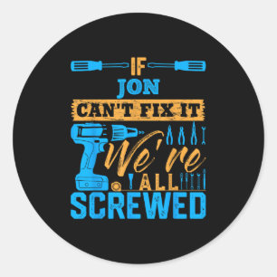 If Jon Can't Fix It We're All Screwed Name Jon  Classic Round Sticker
