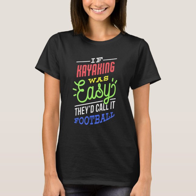 If Kayaking Was Easy Saying Funny Kayaker T-Shirt (Front)