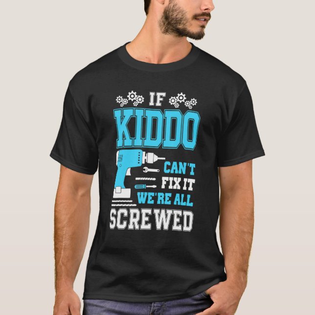 If Kiddo Can't Fix It We're All Screwed Fathers Da T-Shirt (Front)