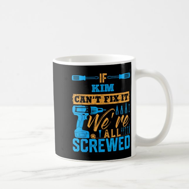 If Kim Can't Fix It We're All Screwed Name Kim  Coffee Mug (Right)