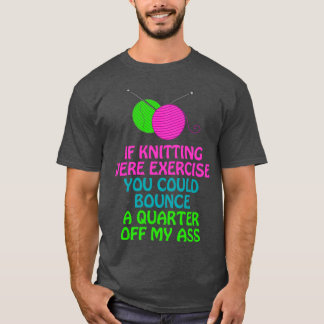 If Knitting Were Eercise Your Could Bounce a Quart T-Shirt