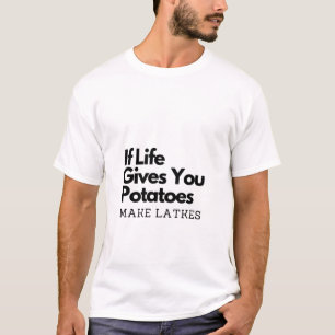 If Life Gives you a Potatoes Make a Latke T-Shirt