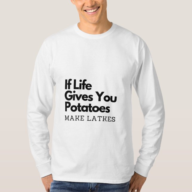 If Life Gives you a Potatoes Make a Latke  T-Shirt (Front)