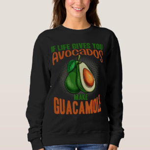 If Life Gives You Avocados Make Guacamole Avocado Sweatshirt